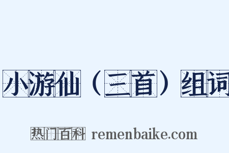 小游仙（三首）组词是什么意思的图片